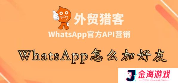 whatsapp怎么加陌生人-WhatsApp怎么加好友